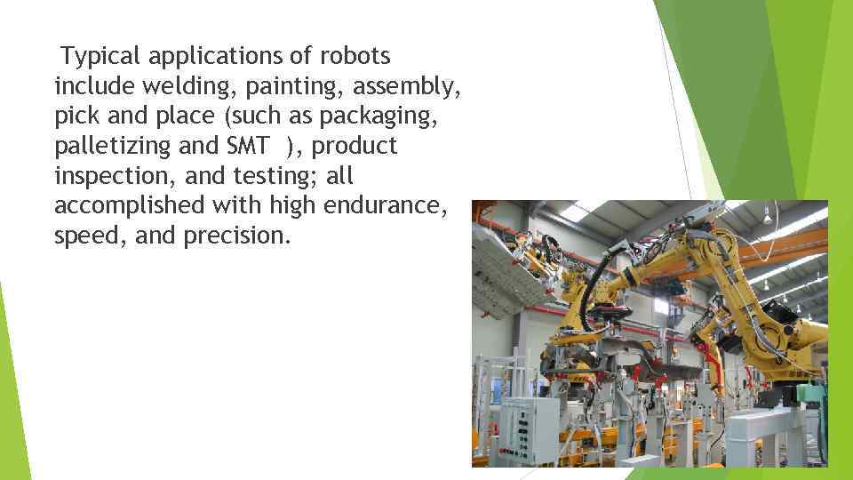 Typical applications of robots include welding, painting, assembly, pick and place (such as packaging,
