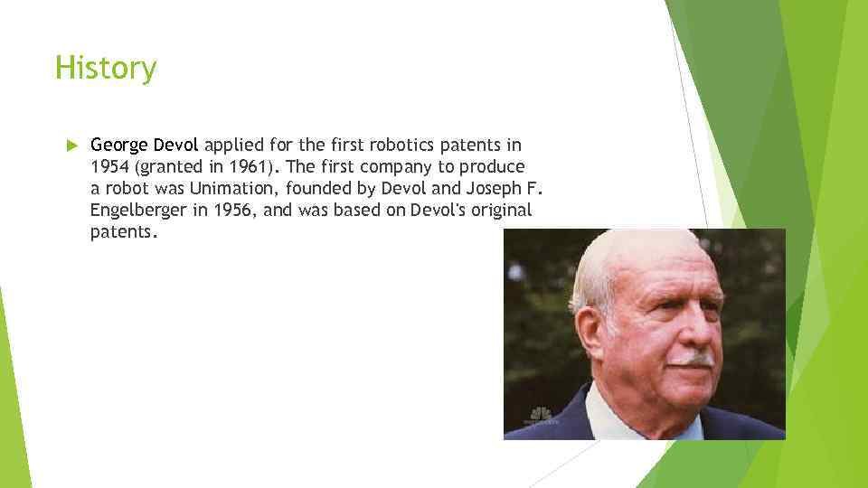 History George Devol applied for the first robotics patents in 1954 (granted in 1961).