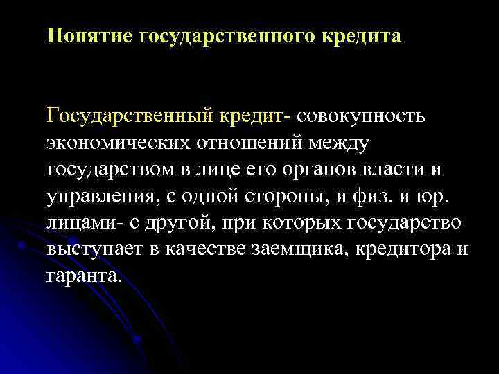 Понятие государственного кредита Государственный кредит- совокупность экономических отношений между государством в лице его органов