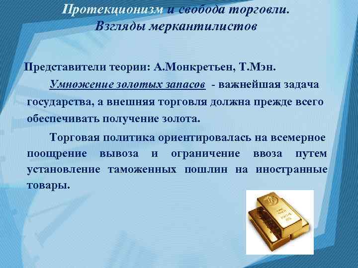Протекционизм и свобода торговли. Взгляды меркантилистов Представители теории: А. Монкретьен, Т. Мэн. Умножение золотых