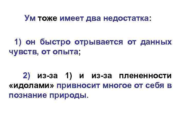 Ум тоже имеет два недостатка: 1) он быстро отрывается от данных чувств, от опыта;