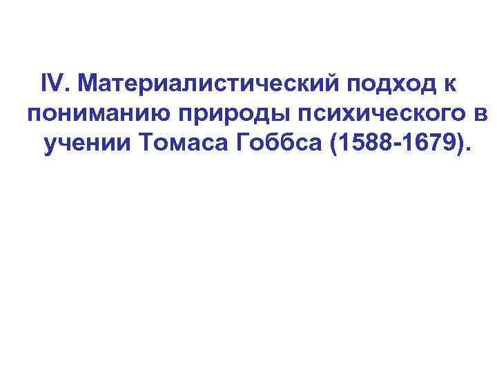 IV. Материалистический подход к пониманию природы психического в учении Томаса Гоббса (1588 -1679). 