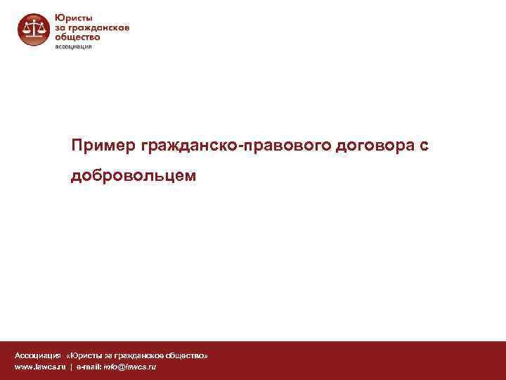 Пример гражданско-правового договора с добровольцем Ассоциация «Юристы за гражданское общество» www. lawcs. ru |