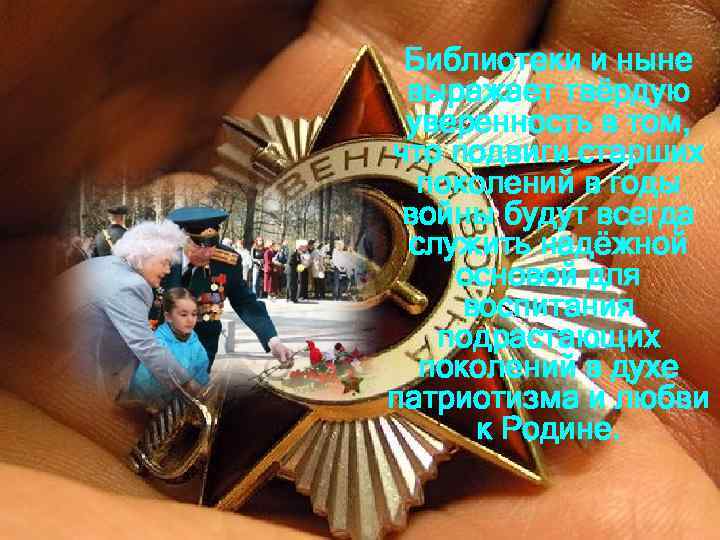 Библиотеки и ныне выражает твёрдую уверенность в том, что подвиги старших поколений в годы