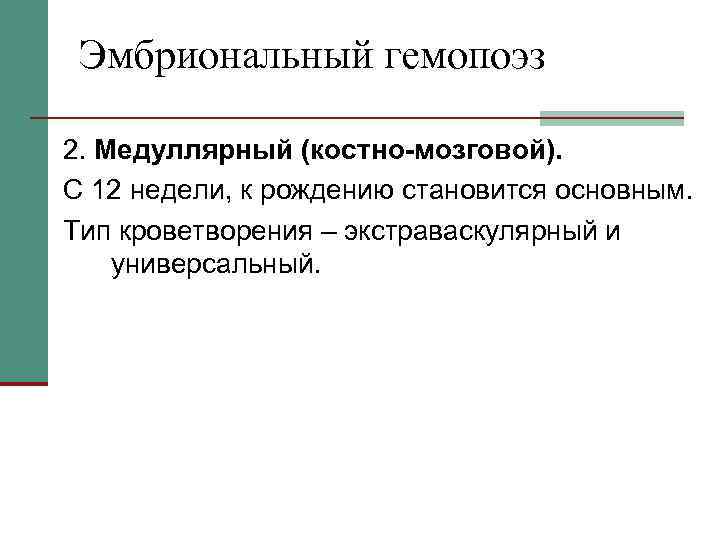 Эмбриональный гемопоэз 2. Медуллярный (костно-мозговой). С 12 недели, к рождению становится основным. Тип кроветворения
