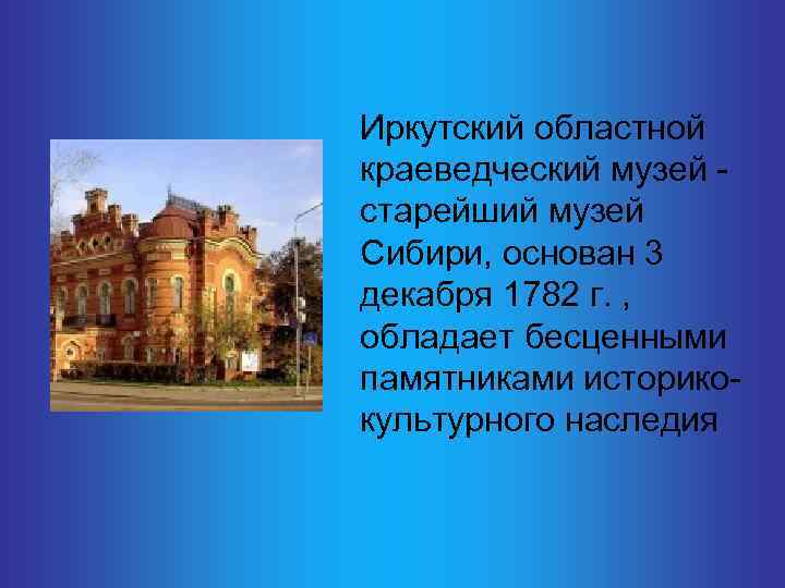  Иркутский областной краеведческий музей - старейший музей Сибири, основан 3 декабря 1782 г.