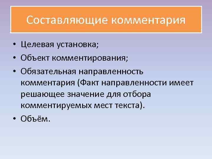  Составляющие комментария • Целевая установка; • Объект комментирования; • Обязательная направленность комментария (Факт