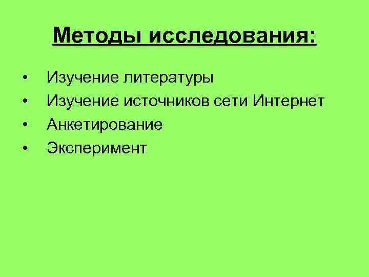 Методы исследования: • • Изучение литературы Изучение источников сети Интернет Анкетирование Эксперимент 