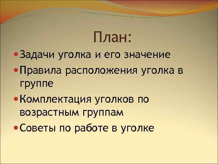 План: Задачи уголка и его значение Правила расположения уголка в группе Комплектация уголков по