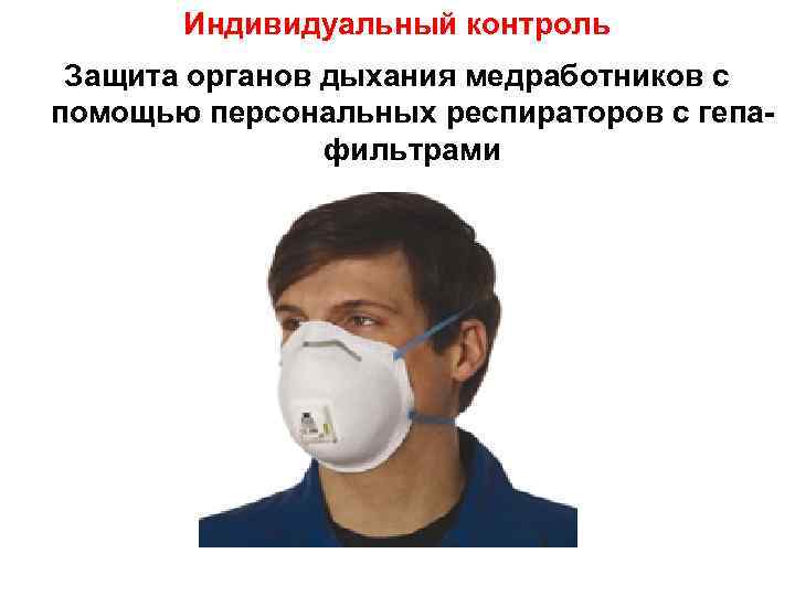 Индивидуальный контроль Защита органов дыхания медработников с помощью персональных респираторов с гепафильтрами 