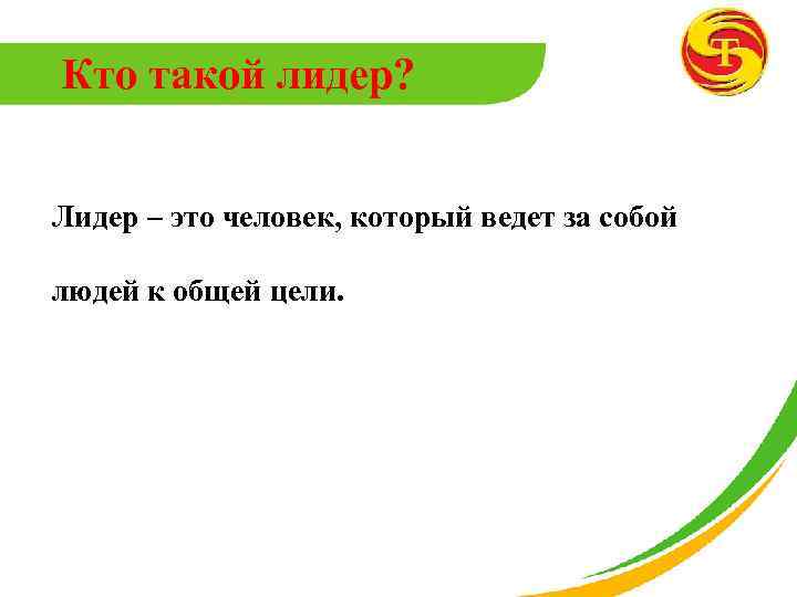 Кто такой лидер? Лидер – это человек, который ведет за собой людей к общей