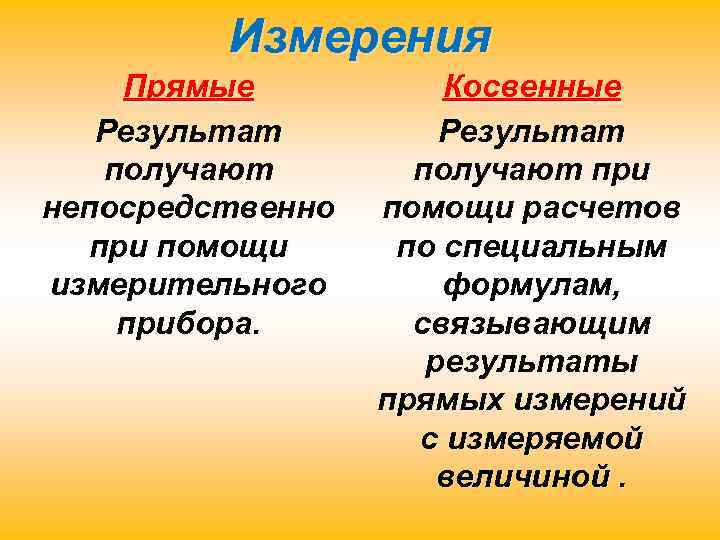 Измерения Прямые Результат получают непосредственно при помощи измерительного прибора. Косвенные Результат получают при помощи