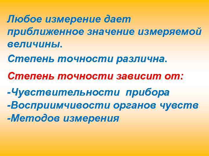 Любое измерение дает приближенное значение измеряемой величины. Степень точности различна. Степень точности зависит от: