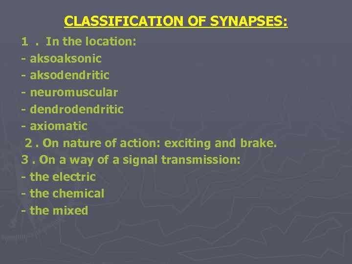 CLASSIFICATION OF SYNAPSES: 1. In the location: - aksonic - aksodendritic - neuromuscular -