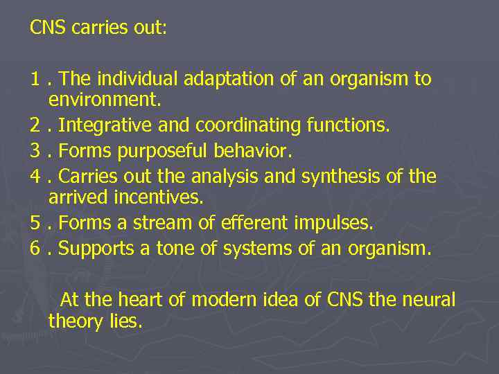 CNS carries out: 1. The individual adaptation of an organism to environment. 2. Integrative
