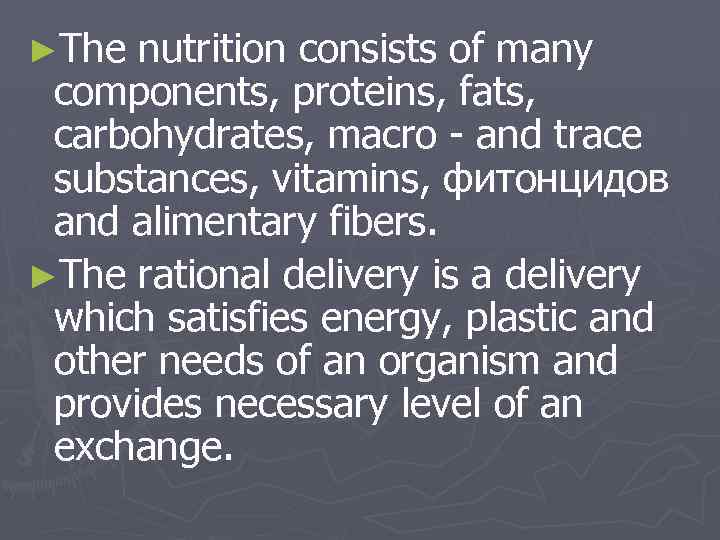 ►The nutrition consists of many components, proteins, fats, carbohydrates, macro - and trace substances,