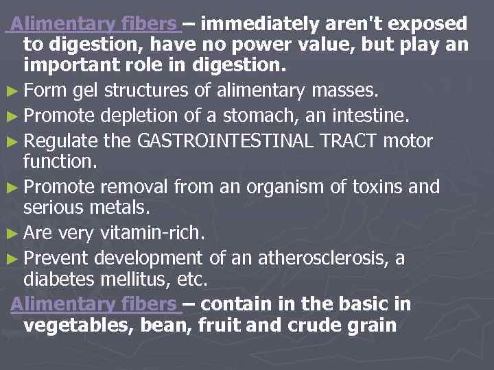 Alimentary fibers – immediately aren't exposed to digestion, have no power value, but play