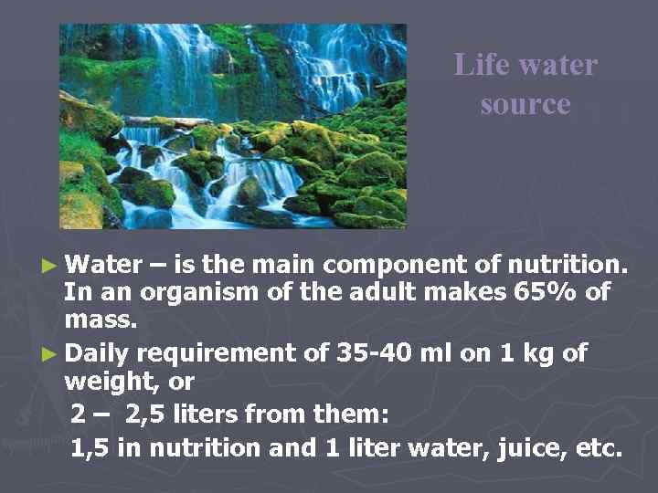 Life water source ► Water – is the main component of nutrition. In an