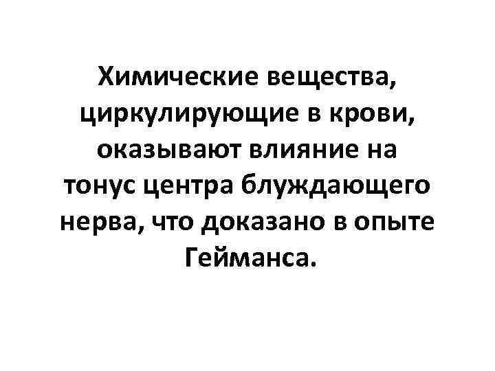 Химические вещества, циркулирующие в крови, оказывают влияние на тонус центра блуждающего нерва, что доказано