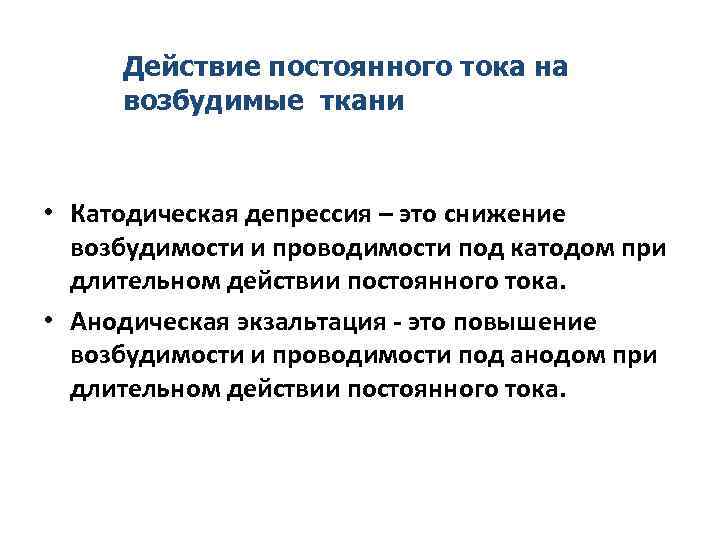 Действие постоянного тока на возбудимые ткани • Катодическая депрессия – это снижение возбудимости и