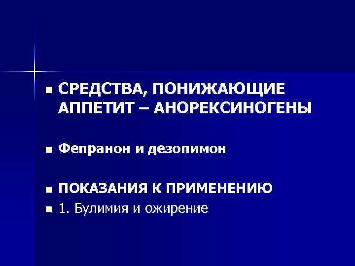 n СРЕДСТВА, ПОНИЖАЮЩИЕ АППЕТИТ – АНОРЕКСИНОГЕНЫ n Фепранон и дезопимон n ПОКАЗАНИЯ К ПРИМЕНЕНИЮ