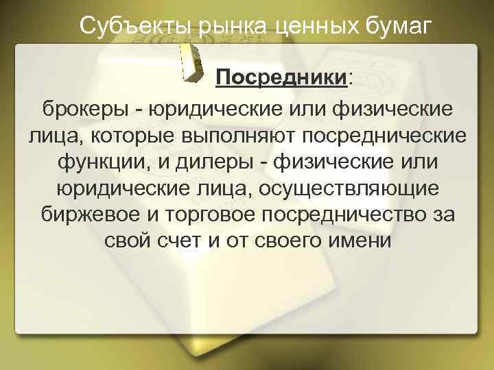 Субъекты рынка ценных бумаг Посредники: брокеры - юридические или физические лица, которые выполняют посреднические