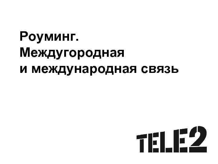 Роуминг. Междугородная и международная связь 