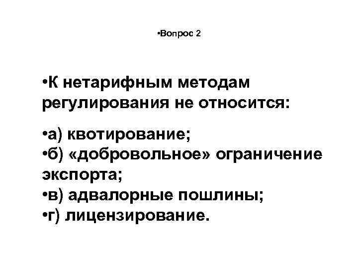  • Вопрос 2 • К нетарифным методам регулирования не относится: • а) квотирование;