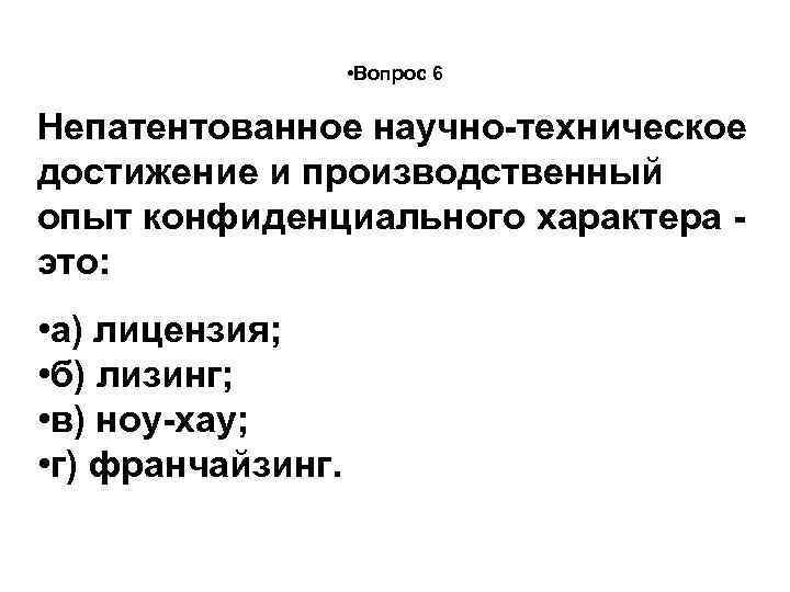  • Вопрос 6 Непатентованное научно-техническое достижение и производственный опыт конфиденциального характера это: •