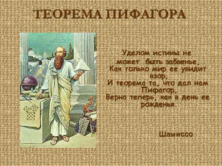 ТЕОРЕМА ПИФАГОРА Уделом истины не может быть забвенье, Как только мир ее увидит взор,