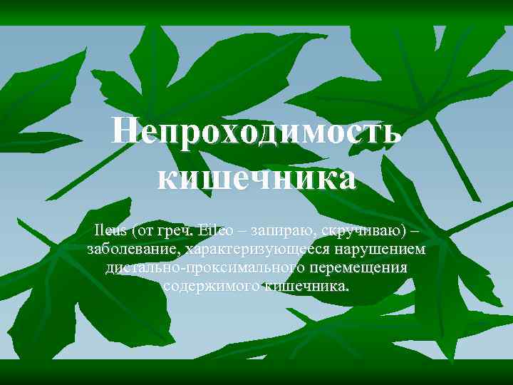 Непроходимость кишечника Ileus (от греч. Eileo – запираю, скручиваю) – заболевание, характеризующееся нарушением дистально-проксимального
