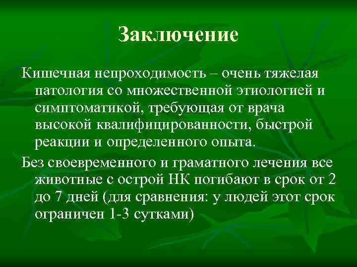 Заключение Кишечная непроходимость – очень тяжелая патология со множественной этиологией и симптоматикой, требующая от