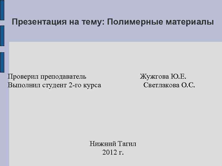 Презентация на тему: Полимерные материалы Проверил преподаватель Выполнил студент 2 -го курса Нижний Тагил