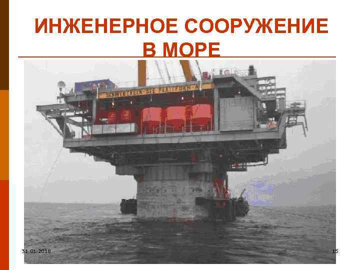 ИНЖЕНЕРНОЕ СООРУЖЕНИЕ В МОРЕ 31. 01. 2018 15 