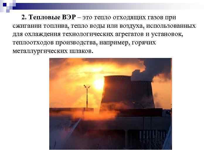 2. Тепловые ВЭР – это тепло отходящих газов при сжигании топлива, тепло воды или