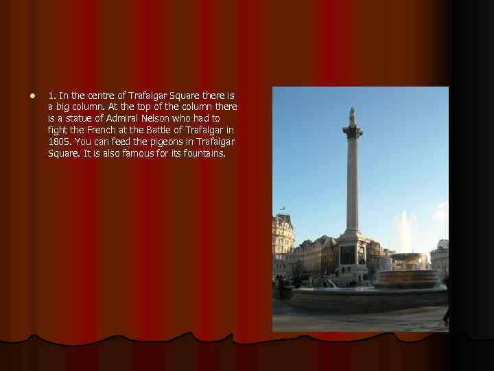 l 1. In the centre of Trafalgar Square there is a big column. At