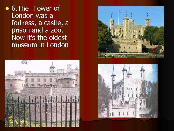 l 6. The Tower of London was a fortress, a castle, a prison and