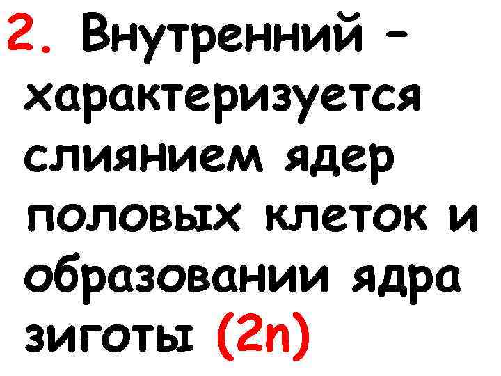 2. Внутренний – характеризуется слиянием ядер половых клеток и образовании ядра зиготы (2 n)