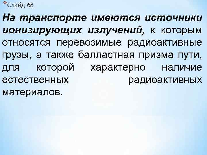 *Слайд 68 На транспорте имеются источники ионизирующих излучений, к которым относятся перевозимые радиоактивные грузы,