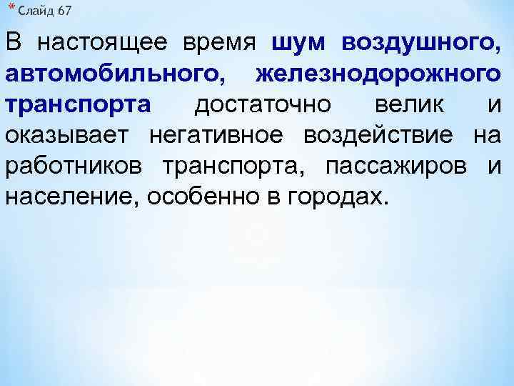 * Слайд 67 В настоящее время шум воздушного, автомобильного, железнодорожного транспорта достаточно велик и