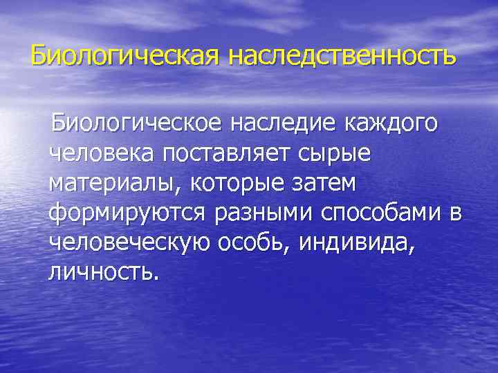 Биологическая наследственность Биологическое наследие каждого человека поставляет сырые материалы, которые затем формируются разными способами