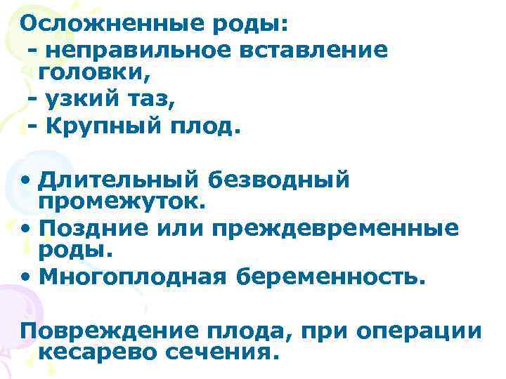 Осложненные роды: - неправильное вставление головки, - узкий таз, - Крупный плод. • Длительный