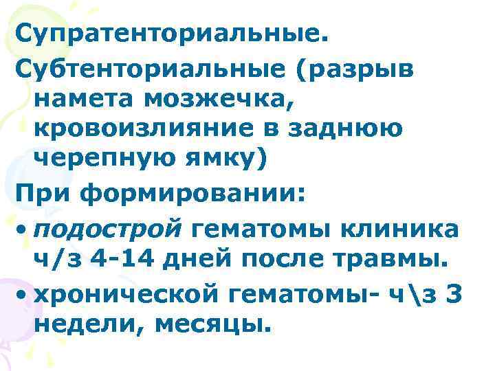 Супратенториальные. Субтенториальные (разрыв намета мозжечка, кровоизлияние в заднюю черепную ямку) При формировании: • подострой