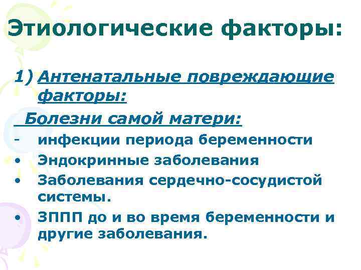 Этиологические факторы: 1) Антенатальные повреждающие факторы: Болезни самой матери: • • • инфекции периода