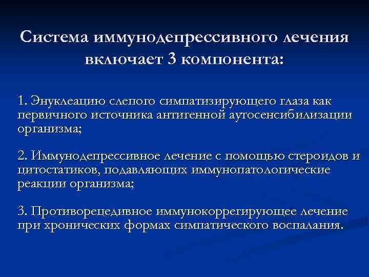 Система иммунодепрессивного лечения включает 3 компонента: 1. Энуклеацию слепого симпатизирующего глаза как первичного источника