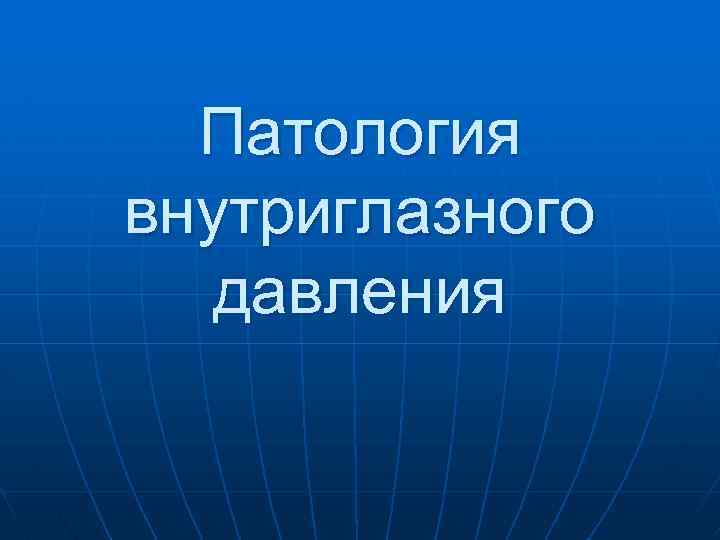 Патология внутриглазного давления 