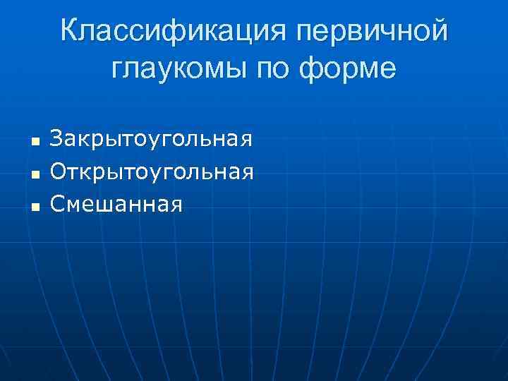 Классификация первичной глаукомы по форме n n n Закрытоугольная Открытоугольная Смешанная 