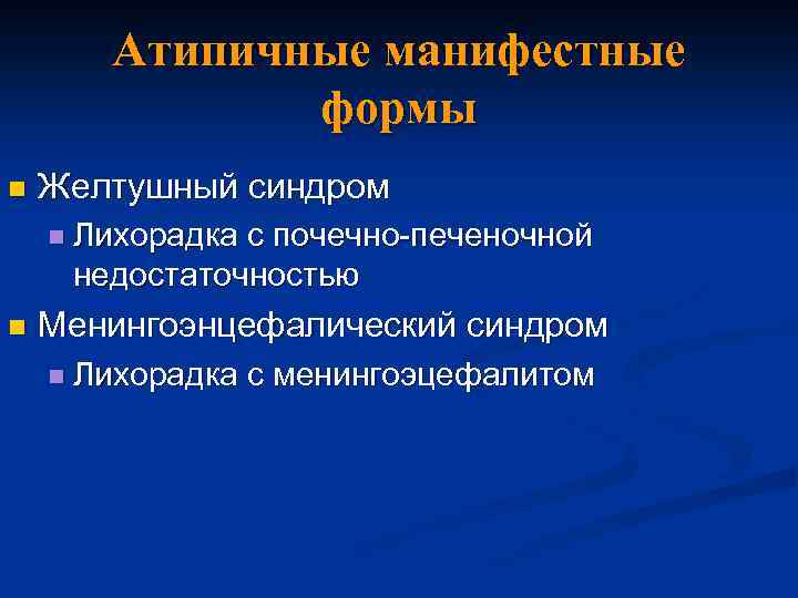 Атипичные манифестные формы n Желтушный синдром n Лихорадка с почечно-печеночной недостаточностью n Менингоэнцефалический синдром