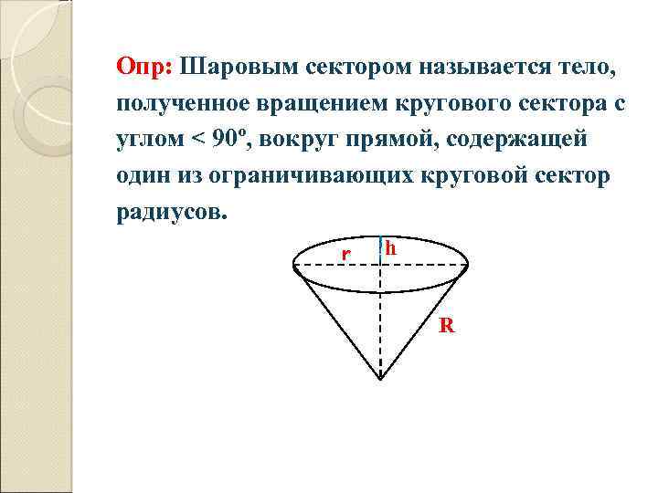 Опр: Шаровым сектором называется тело, полученное вращением кругового сектора с углом < 90º, вокруг