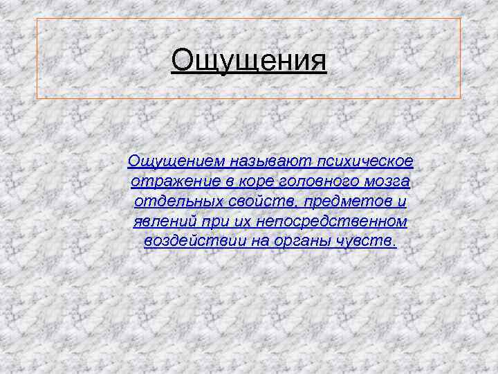 Ощущения Ощущением называют психическое отражение в коре головного мозга отдельных свойств, предметов и явлений